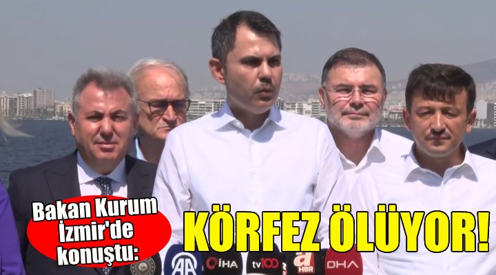 Bakan Kurum: İzmir Körfezimiz ölmektedir!