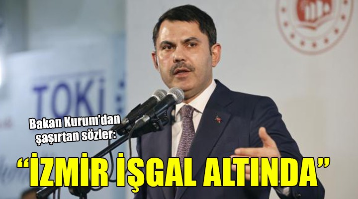 Bakan Kurum: İzmir işgal altında!