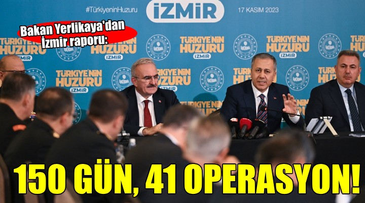 Bakan Yerlikaya'dan İzmir raporu... 150 günde 41 operasyon!