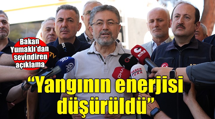 Bakan Yumaklı'dan sevindiren açıklama... ''Yangının enerjisi düşürüldü''