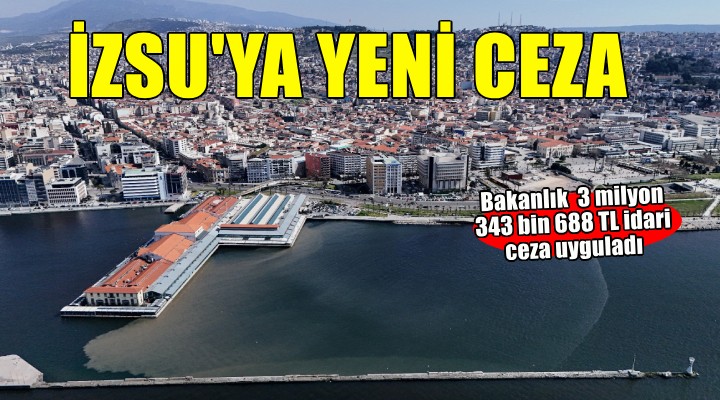 Bakanlıktan İZSU'ya yeni ceza