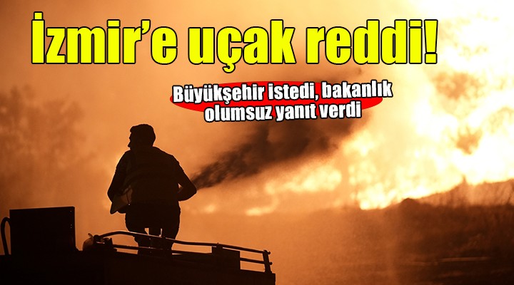 Bakanlık'tan İzmir Büyükşehir'e uçak reddi!