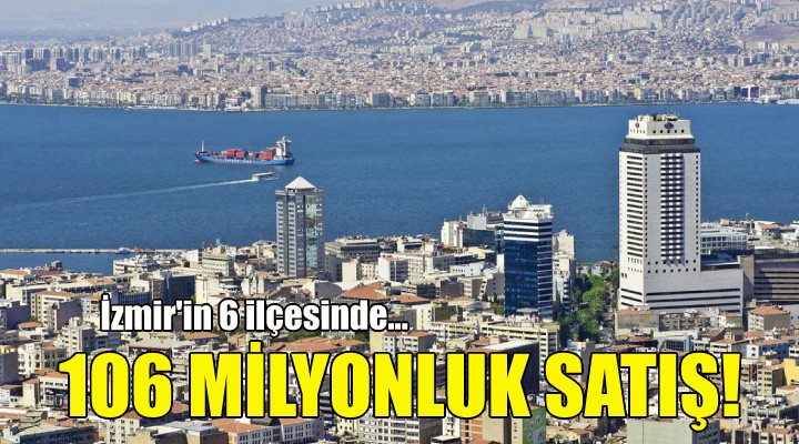 Bakanlıktan İzmir'de 106 milyonluk satış!