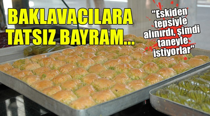 Baklavacılara tatsız bayram... ''Eskiden tepsiyle alınırdı, şimdi taneyle istiyorlar''