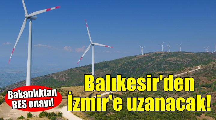 Balıkesir'den İzmir'e uzanan RES'e onay!