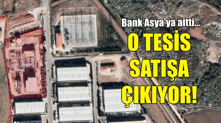 Bank Asya'ya aitti...İzmir'deki o tesis satışa çıkıyor!