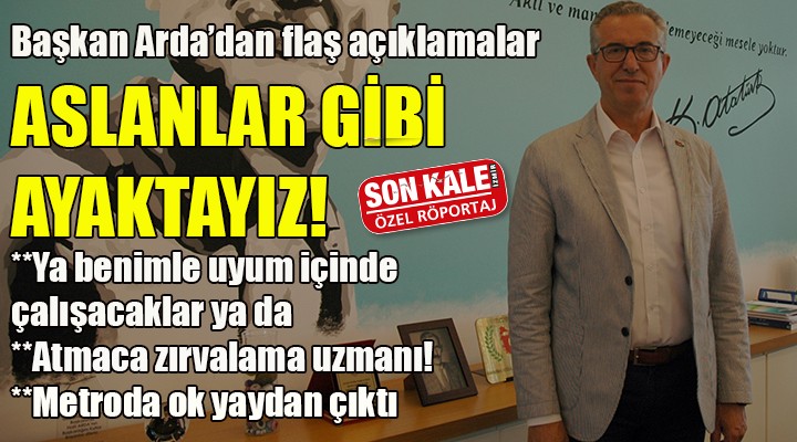 Başkan Arda: Aslanlar gibi ayaktayız!