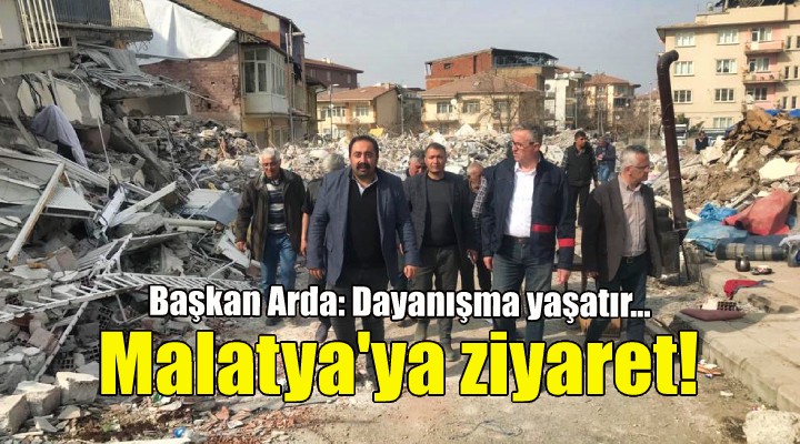 Başkan Arda, Malatya'da depremzedeleri ziyaret etti!
