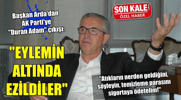 Başkan Arda'dan AK Parti'ye ''Duran Adam'' çıkışı: EYLEMİN ALTINDA EZİLDİLER!
