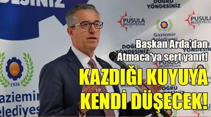 Başkan Arda'dan Atmaca'ya sert yanıt! KAZDIĞI KUYUYA DÜŞECEK!