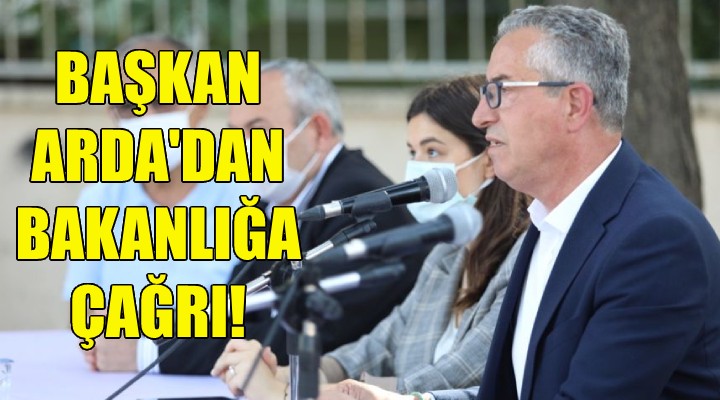 Başkan Arda'dan bakanlığa çağrı!