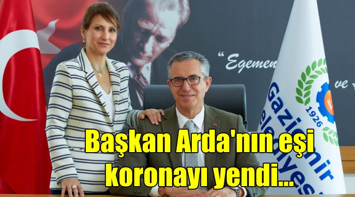 Başkan Arda'nın eşi koronayı yendi...