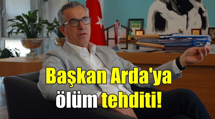 Başkan Arda'ya ölüm tehditi