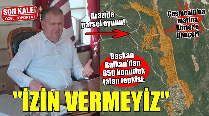 Başkan Balkan'dan 650 konutluk talan tepkisi: ''Göz yummamız mümkün değil