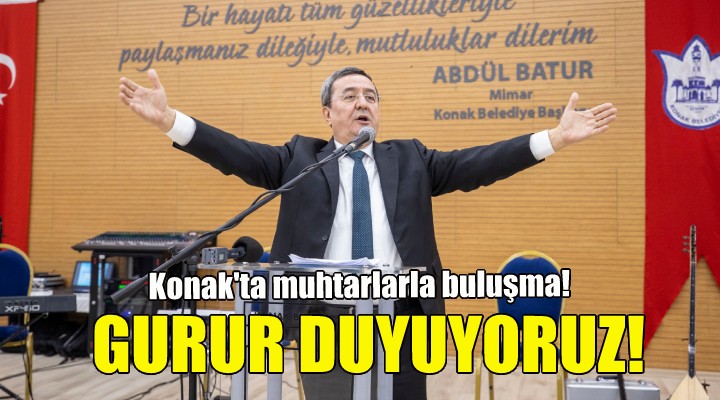 Başkan Batur: Muhtarlarımızla gurur duyuyoruz!