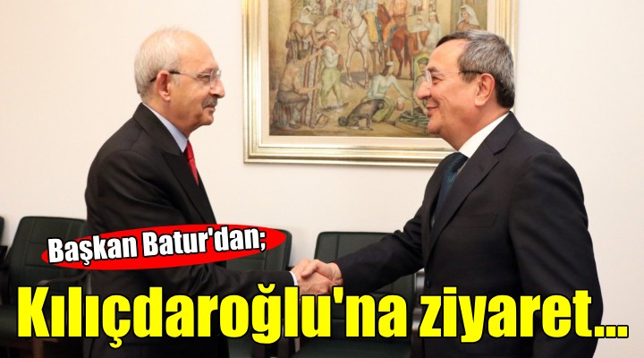 Başkan Batur'dan Kılıçdaroğlu'na ziyaret