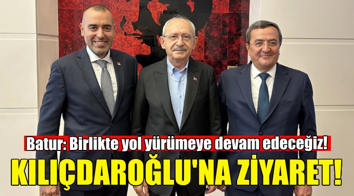 Başkan Batur'dan Kılıçdaroğlu'na ziyaret!