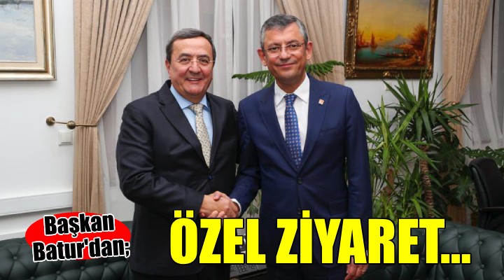 Başkan Batur'dan Özel'e ziyaret...