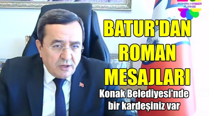 Başkan Batur'dan Romanlara mesajlar... BURADA BİR KARDEŞİNİZ VAR