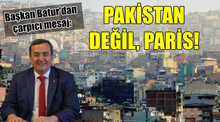 Başkan Batur'dan çarpıcı mesaj: PAKİSTAN DEĞİL, PARİS!