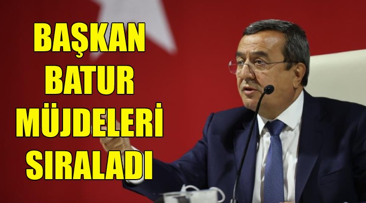 Başkan Batur müjdeleri sıraladı!