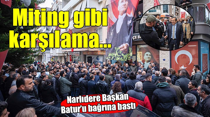 Başkan Batur'a miting gibi karşılama....