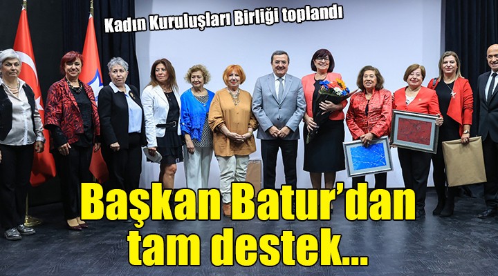 Başkan Batur'dan Kadın Kuruluşları Birliği'ne tam destek...
