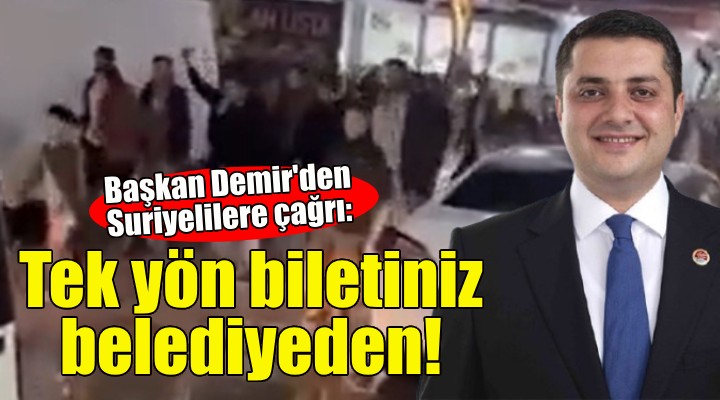 Başkan Demir'den Suriyelilere çağrı: Tek yön biletiniz belediyeden!