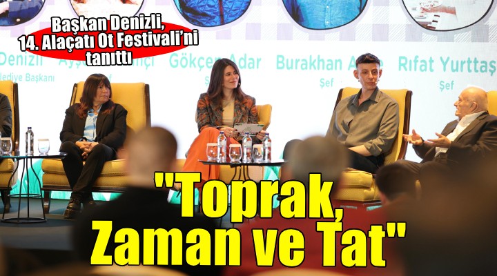 Başkan Denizli, 14. Alaçatı Ot Festivali'ni tanıttı: ''Toprak, Zaman ve Tat''