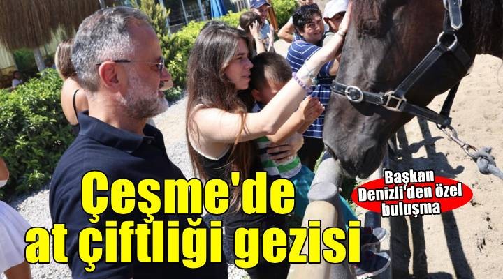 Başkan Denizli özel gereksinimli çocuklarla at çiftliği gezisinde buluştu