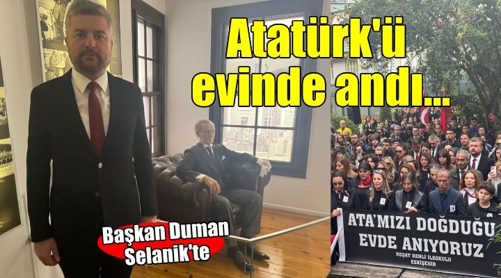 Başkan Duman, Atatürk'ü doğduğu evde andı...