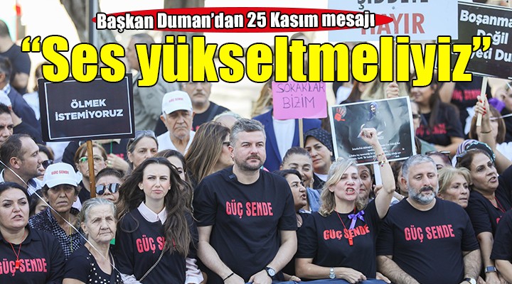 Başkan Duman'dan 25 Kasım mesajı: Şiddete karşı sesimizi yükseltmeliyiz''