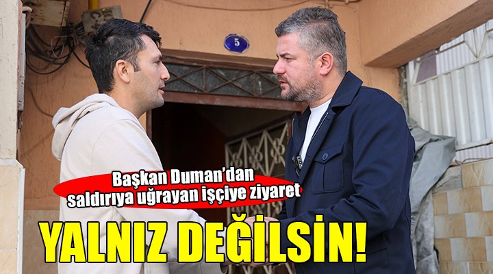 Başkan Duman'dan saldırıya uğrayan işçiye ziyaret...