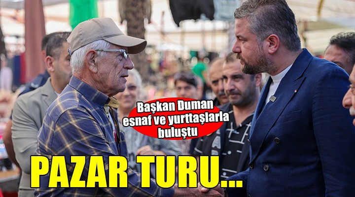 Başkan Duman pazarcı esnafı ve yurttaşlarla buluştu...