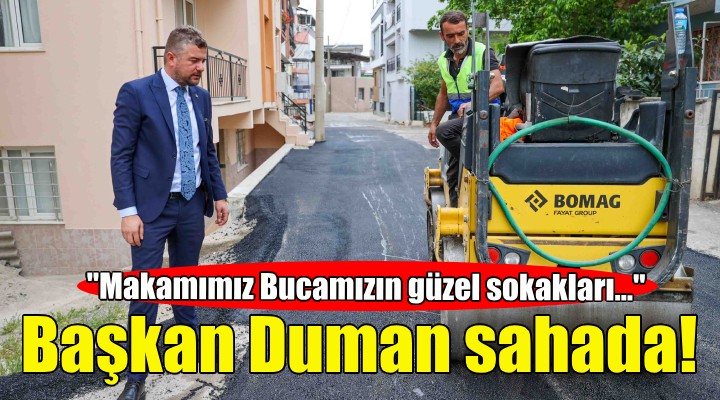 Başkan Duman sahada: Makamımız Bucamızın güzel sokakları...