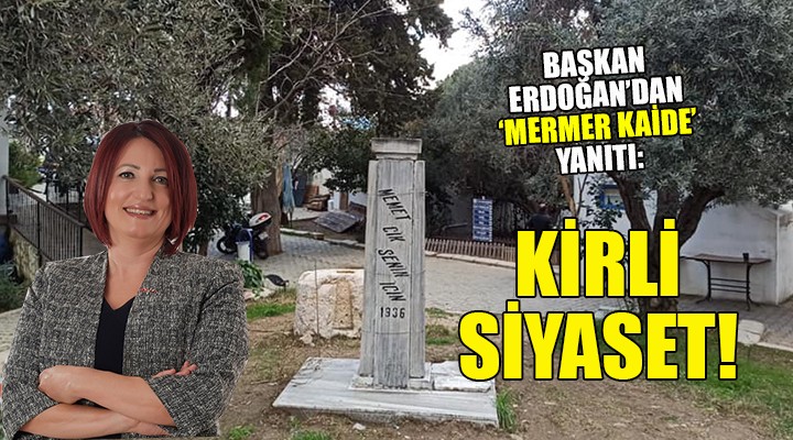 Başkan Erdoğan'dan 'Mermer Kaide' yanıtı... KİRLİ SİYASET!