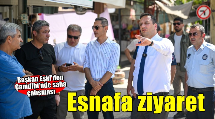 Başkan Eşki'den Çamdibi esnafına ziyaret