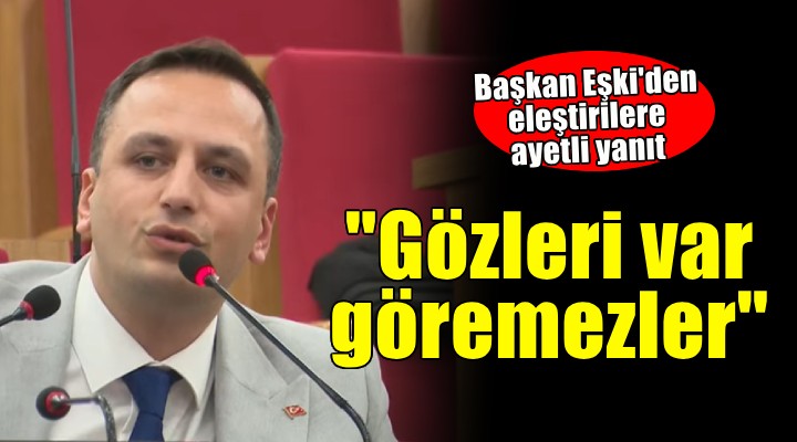 Başkan Eşki'den ayetli yanıt: 'Gözleri var göremezler'