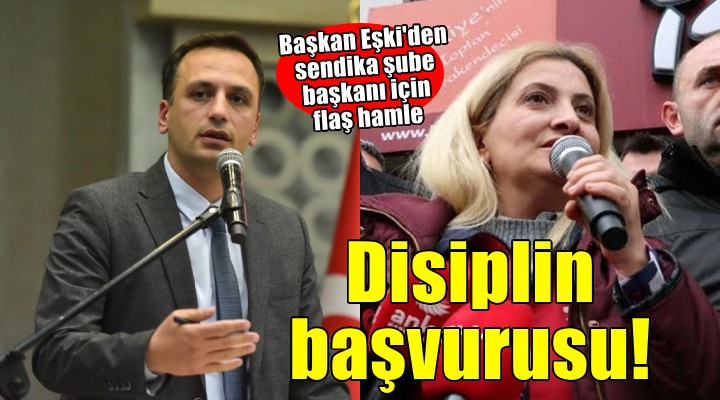 Başkan Eşki'den flaş hamle... Sendika şube başkanına disiplin talebi!