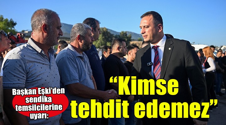 Başkan Eşki'den sendika temsilcilerine uyarı: Kimse CHP'yi tehdit edemez, Cemil başkana saygısızlık yapamaz