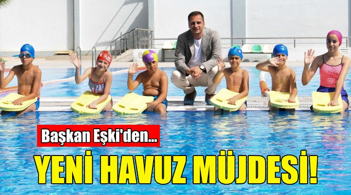 Başkan Eşki'den yeni havuz müjdesi!