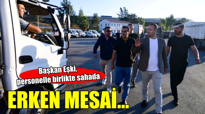 Başkan Eşki'den çalışanlarla birlikte erken mesai