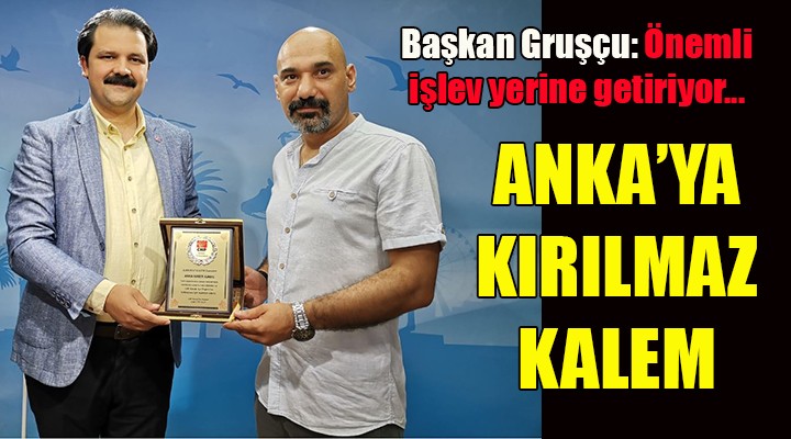 Başkan Gruşçu'dan ANKA'ya Kırılmaz Kalem...