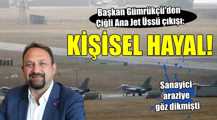 Başkan Gümrükçü'den Çiğli Ana Jet Üssü çıkışı: KİŞİSEL HAYAL
