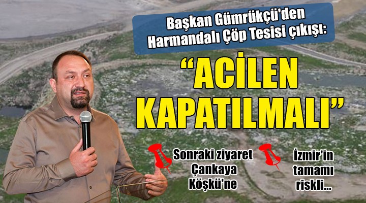 Başkan Gümrükçü'den Harmandalı çıkışı: ACİLEN KAPATILMALI!