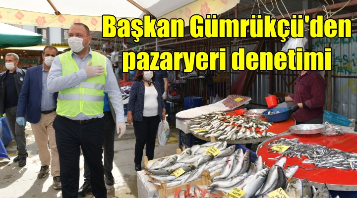 Başkan Gümrükçü'den pazaryeri denetimi