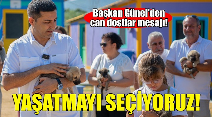 Başkan Günel: Öldürmeyi değil, yaşatmayı seçiyoruz!