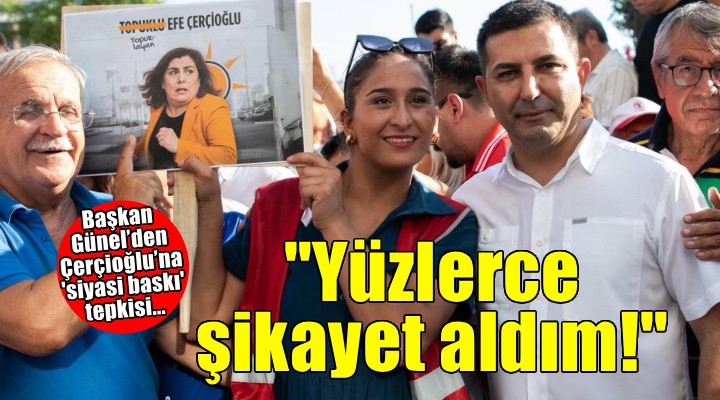 Başkan Günel'den Çerçioğlu'na 'siyasi baskı' tepkisi: Yüzlerce şikayet aldım!