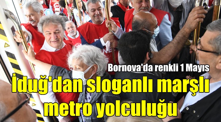 Başkan İduğ'dan metroda marşlı sloganlı 1 Mayıs yolculuğu