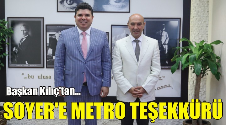 Başkan Kılıç'tan, Soyer'e metro teşekkürü!